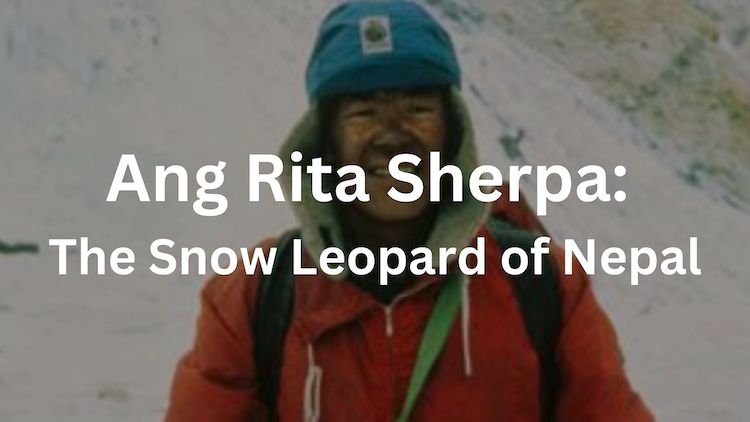 Ang Rita Sherpa: The Snow Leopard of Nepal