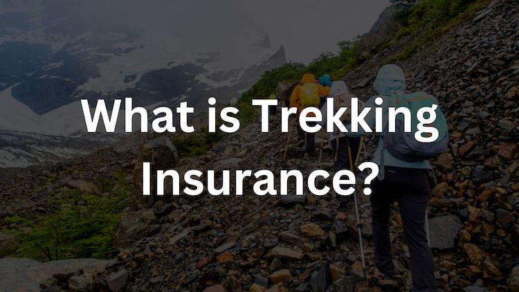 What is Trekking Insurance: A Comprehensive Guide for Trekkers