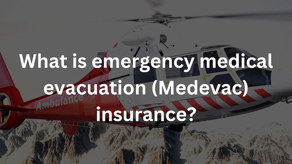 What is emergency medical evacuation (Medevac) insurance?