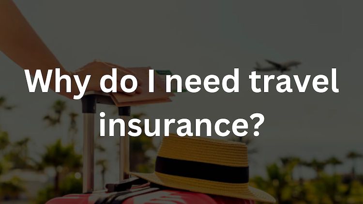 Why do I need travel insurance?